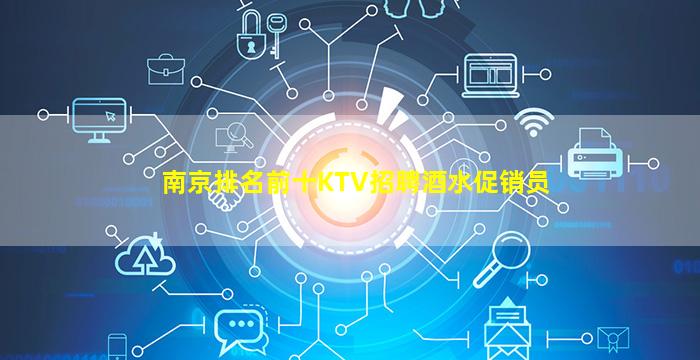 南京排名前十KTV招聘酒水促销员